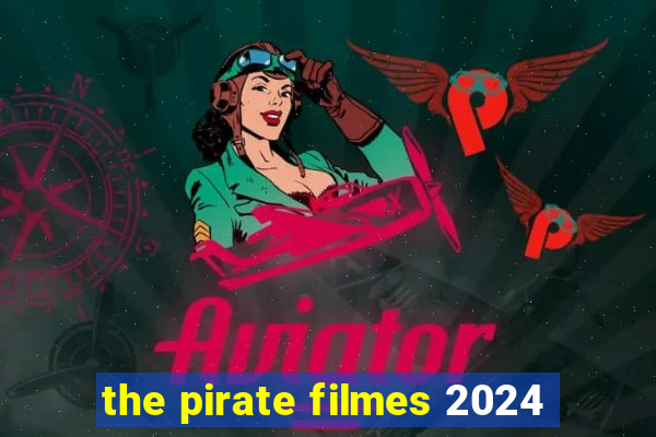 the pirate filmes 2024